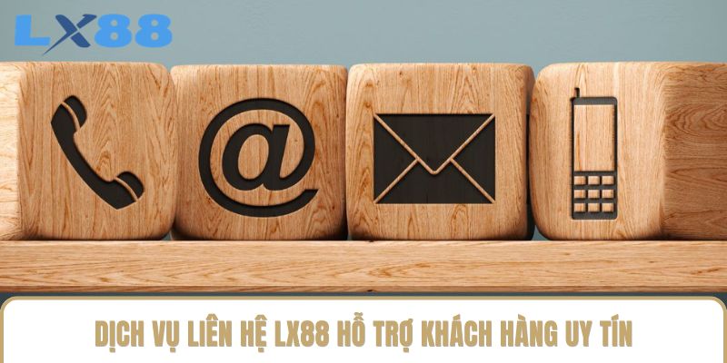 Dịch vụ liên hệ LX88 hỗ trợ khách hàng uy tín Dịch vụ liên hệ LX88 hỗ trợ khách hàng uy tín