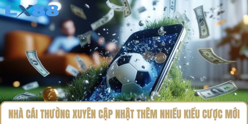 Nhà cái thường xuyên cập nhật thêm nhiều kiểu cược mới Nhà cái thường xuyên cập nhật thêm nhiều kiểu cược mới